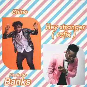 Chino & Reekado Banks - Hey Stranger (Refix)